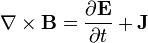 \nabla \times \mathbf{B} = \frac{\partial \mathbf{E}} {\partial t} + \mathbf{J}